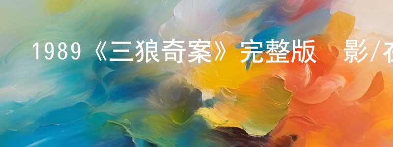 蔡宗凱發布1989《三狼奇案》完整版電影/在線觀看/百度云-美劇天堂